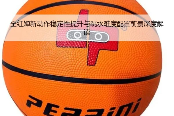 全红婵新动作稳定性提升与跳水难度配置前景深度解读